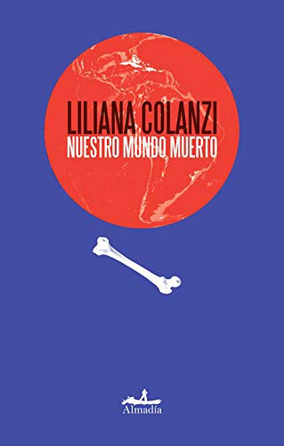 Liliana Colanzi: Nuestro mundo muerto (Paperback, Almadia)