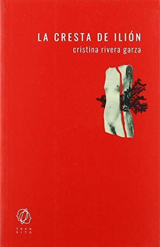 Cristina Rivera Garza: La cresta de Ilión (Paperback, Editorial Tránsito)