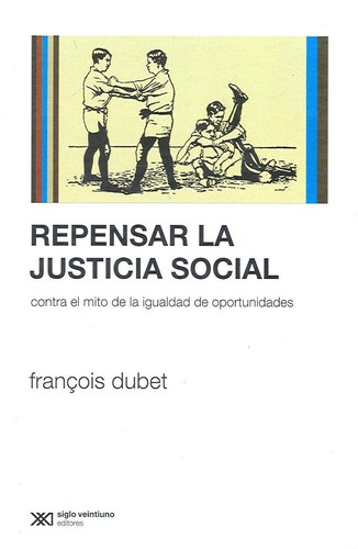 Repensar la justicia social. Contra el mito de la igualdad de oportunidades - 3. edición (2011, Siglo XXI Editores)