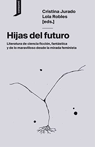 Cristina Jurado, Lola Robles, Layla Martínez, Inés Arias de Reyna, Loli Molina Muñoz, Andrea Vega, C. B. Estruch, Carmen Romero Lorenzo, Elisa McCausland, Enerio Dima, Maielis González, consonni, Otobong Nkanga: Hijas del futuro (Paperback, Consonni)