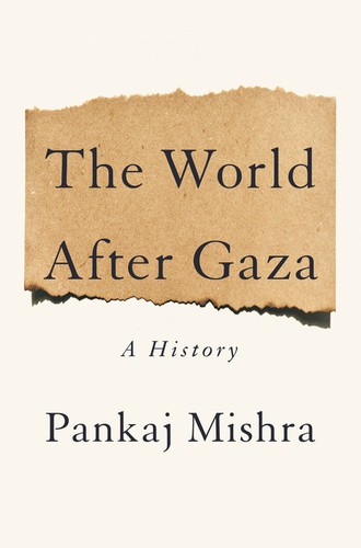Pankaj Mishra: The World After Gaza (2025, Penguin Press)