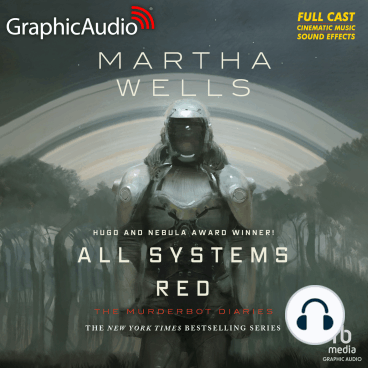 Khaya Fraites, Zeke Alton, Alejandro Ruiz, Aure Nash, Bradley Foster Smith, Holly Adams, Megan Dorminy, Natalie Van Sistine, Martha Wells, David Cui Cui, Michael John Casey, Rayner Gabriel: All Systems Red [Dramatized Adaptation] (AudiobookFormat, Graphic Audio)