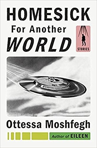 Ottessa Moshfegh, Alexandre Gombau Arnau: Homesick For Another World (2017, Jonathan Cape London)