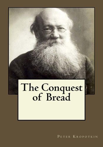 Peter Kropotkin, Andrea Gouveia: The Conquest of Bread (Paperback, Createspace Independent Publishing Platform, CreateSpace Independent Publishing Platform)